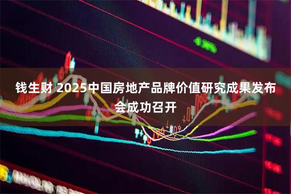 钱生财 2025中国房地产品牌价值研究成果发布会成功召开