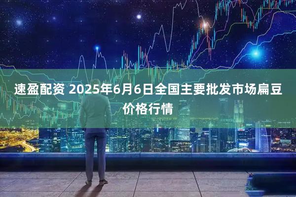 速盈配资 2025年6月6日全国主要批发市场扁豆价格行情