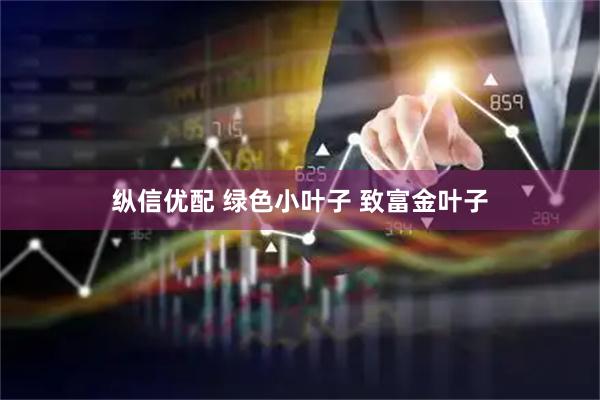 纵信优配 绿色小叶子 致富金叶子