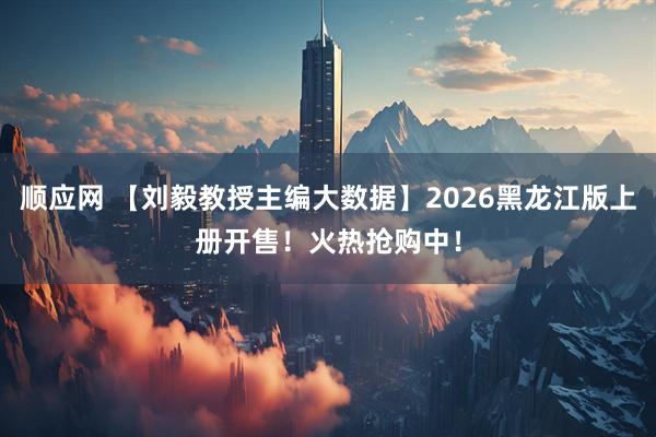 顺应网 【刘毅教授主编大数据】2026黑龙江版上册开售！火热抢购中！